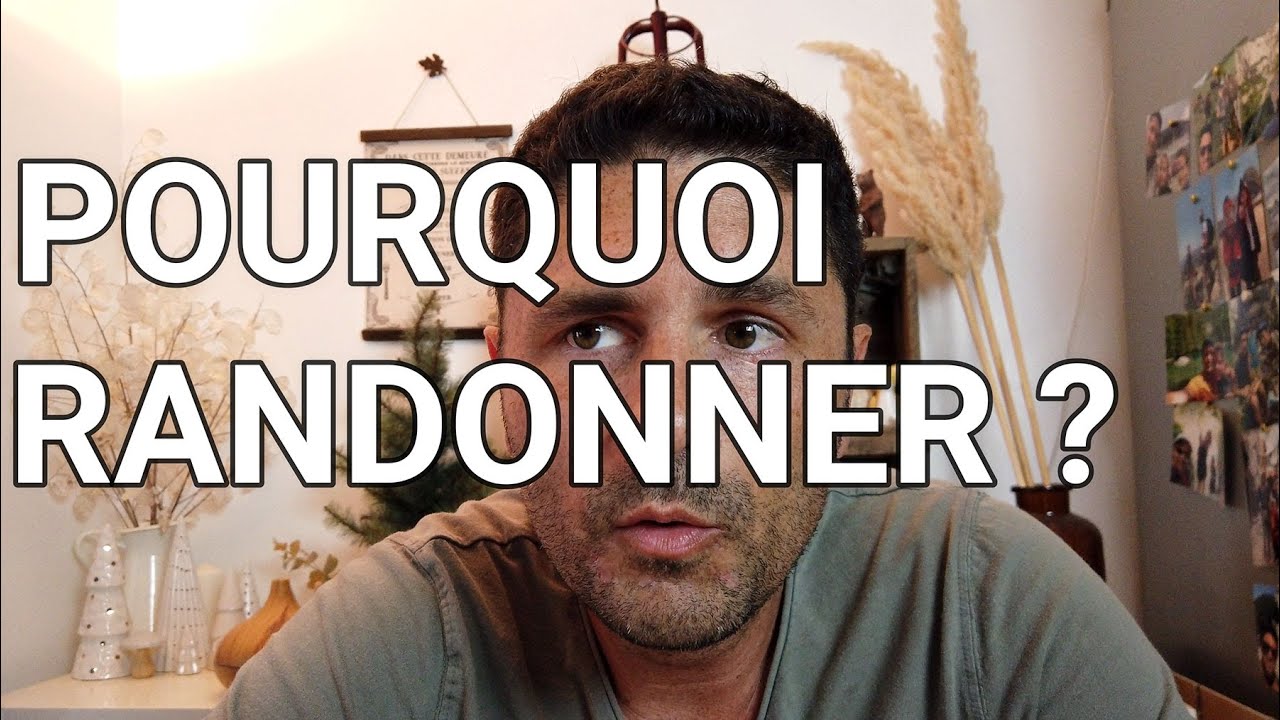 POURQUOI MARCHER / RANDONNER ?